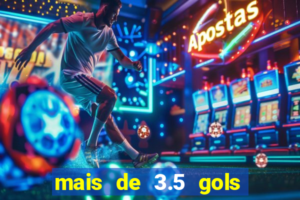 mais de 3.5 gols o que significa